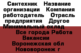 Сантехник › Название организации ­ Компания-работодатель › Отрасль предприятия ­ Другое › Минимальный оклад ­ 25 000 - Все города Работа » Вакансии   . Воронежская обл.,Нововоронеж г.